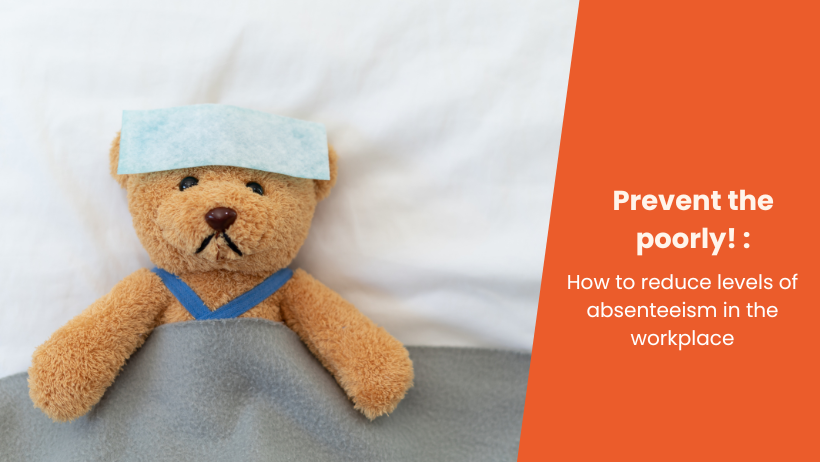 An image of a sick teddy bear in bed with an orange overlay and the blog title "Prevent the poorly, How to reduce levels of absenteeism in the workplace"